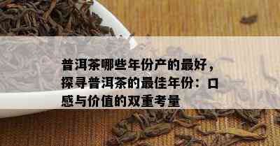 普洱茶哪些年份产的更好，探寻普洱茶的更佳年份：口感与价值的双重考量