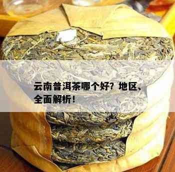 云南普洱茶哪个好？地区、全面解析！