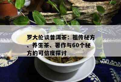 罗大伦谈普洱茶：祖传秘方、养生茶、著作与60个秘方的可信度探讨