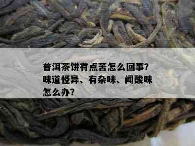 普洱茶饼有点苦怎么回事？味道怪异、有杂味、闻酸味怎么办？