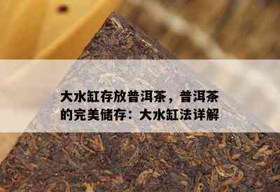 大水缸存放普洱茶，普洱茶的完美储存：大水缸法详解