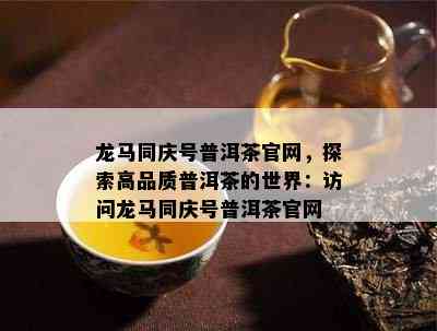 龙马同庆号普洱茶官网，探索高品质普洱茶的世界：访问龙马同庆号普洱茶官网