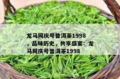 龙马同庆号普洱茶1998，品味历史，共享盛宴：龙马同庆号普洱茶1998