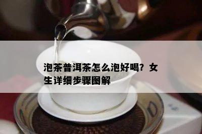 泡茶普洱茶怎么泡好喝？女生详细步骤图解