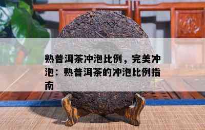 熟普洱茶冲泡比例，完美冲泡：熟普洱茶的冲泡比例指南