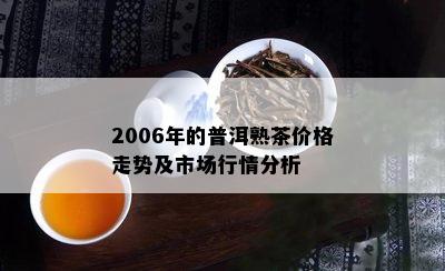 2006年的普洱熟茶价格走势及市场行情分析