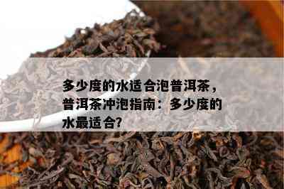 多少度的水适合泡普洱茶，普洱茶冲泡指南：多少度的水最适合？