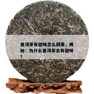 普洱茶有甜味怎么回事，揭秘：为什么普洱茶会有甜味？