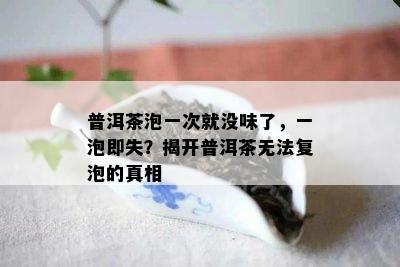 普洱茶泡一次就没味了，一泡即失？揭开普洱茶无法复泡的真相