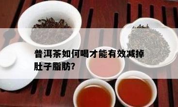 普洱茶如何喝才能有效减掉肚子脂肪？