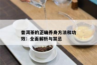 普洱茶的正确养身方法和功效：全面解析与禁忌