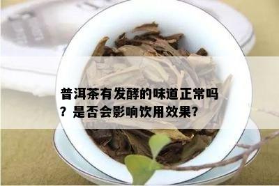 普洱茶有发酵的味道正常吗？是否会影响饮用效果？