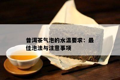 普洱茶气泡的水温要求：更佳泡法与注意事项