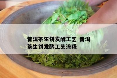 普洱茶生饼发酵工艺-普洱茶生饼发酵工艺流程