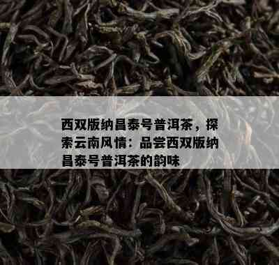 西双版纳昌泰号普洱茶，探索云南风情：品尝西双版纳昌泰号普洱茶的韵味