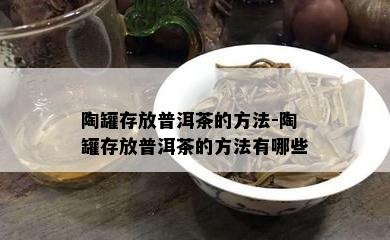 陶罐存放普洱茶的方法-陶罐存放普洱茶的方法有哪些