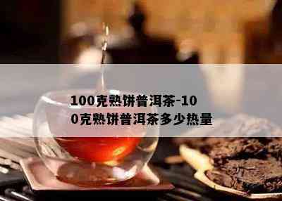 100克熟饼普洱茶-100克熟饼普洱茶多少热量