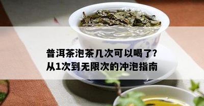 普洱茶泡茶几次可以喝了？从1次到无限次的冲泡指南