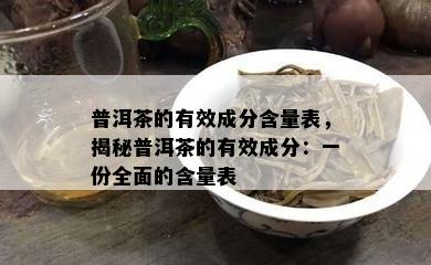 普洱茶的有效成分含量表，揭秘普洱茶的有效成分：一份全面的含量表