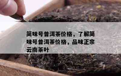 简味号普洱茶价格，了解简味号普洱茶价格，品味正宗云南茶叶