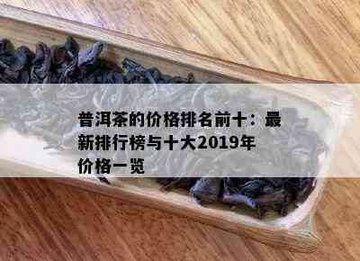 普洱茶的价格排名前十：最新排行榜与十大2019年价格一览