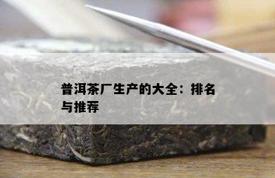 普洱茶厂生产的大全：排名与推荐