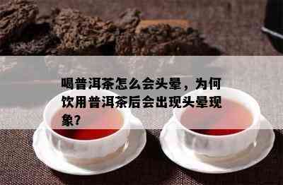 喝普洱茶怎么会头晕，为何饮用普洱茶后会出现头晕现象？