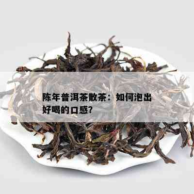 陈年普洱茶散茶：如何泡出好喝的口感？