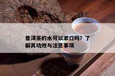 普洱茶的水可以漱口吗？了解其功效与注意事项