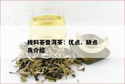 纯料茶普洱茶：优点、缺点及介绍