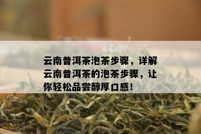 云南普洱茶泡茶步骤，详解云南普洱茶的泡茶步骤，让你轻松品尝醇厚口感！