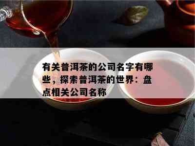 有关普洱茶的公司名字有哪些，探索普洱茶的世界：盘点相关公司名称