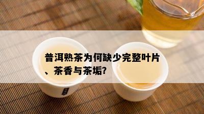 普洱熟茶为何缺少完整叶片、茶香与茶垢？