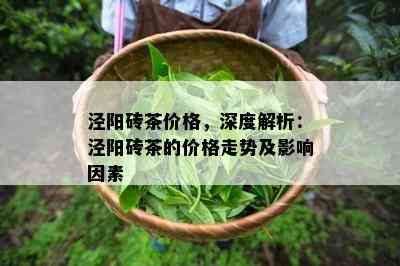 泾阳砖茶价格，深度解析：泾阳砖茶的价格走势及影响因素