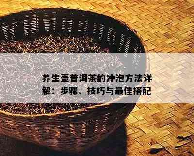 养生壶普洱茶的冲泡方法详解：步骤、技巧与更佳搭配