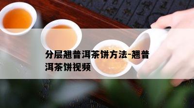 分层翘普洱茶饼方法-翘普洱茶饼视频