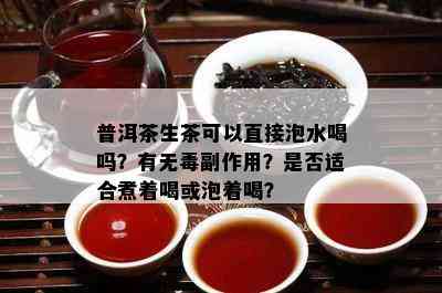 普洱茶生茶可以直接泡水喝吗？有无副作用？是否适合煮着喝或泡着喝？