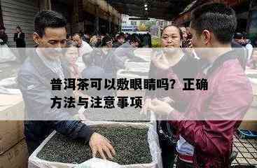 普洱茶可以敷眼睛吗？正确方法与注意事项