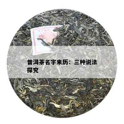 普洱茶名字来历：三种说法探究