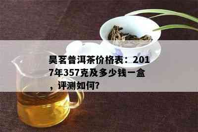 昊茗普洱茶价格表：2017年357克及多少钱一盒，评测如何？