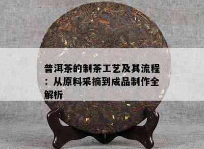 普洱茶的制茶工艺及其流程：从原料采摘到成品制作全解析