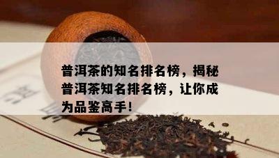 普洱茶的知名排名榜，揭秘普洱茶知名排名榜，让你成为品鉴高手！