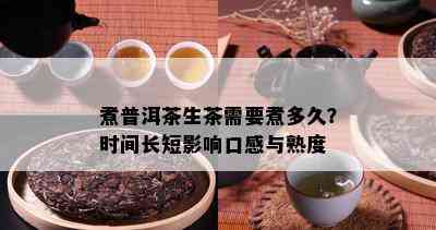 煮普洱茶生茶需要煮多久？时间长短影响口感与熟度