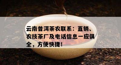 云南普洱茶农联系：直销、农技茶厂及电话信息一应俱全，方便快捷！