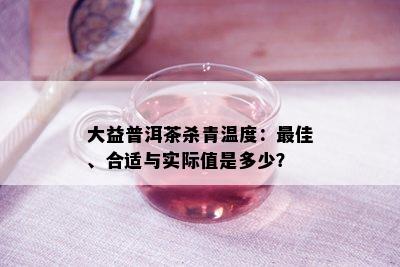 大益普洱茶杀青温度：更佳、合适与实际值是多少？