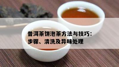 普洱茶饼泡茶方法与技巧：步骤、清洗及异味处理