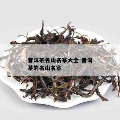 普洱茶名山名寨大全-普洱茶的名山名寨