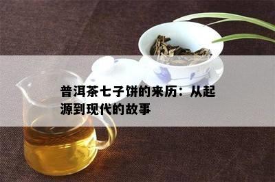 普洱茶七子饼的来历：从起源到现代的故事