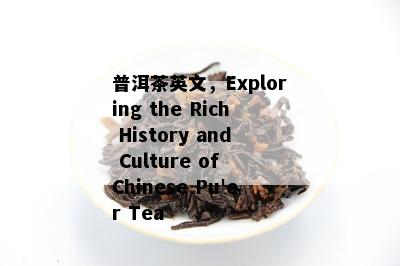 普洱茶英文，Exploring the Rich History and Culture of Chinese Pu'er Tea