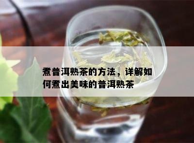 煮普洱熟茶的方法，详解如何煮出美味的普洱熟茶